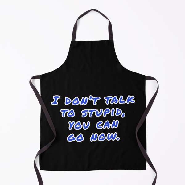 Item preview, I don't talk to stupid,  You can go now.  designed and sold by Nomad-Maynard.