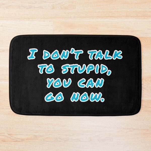 Item preview, I don't talk to stupid,  You can go now.  designed and sold by Nomad-Maynard.