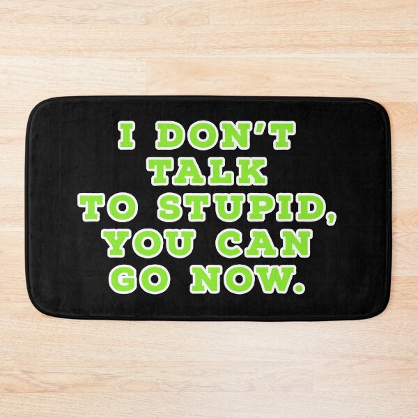 Item preview, I don't talk to stupid,  You can go now.  designed and sold by Nomad-Maynard.
