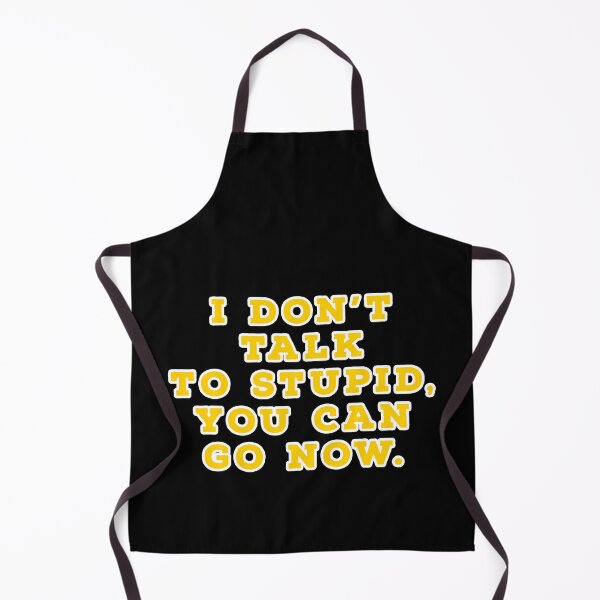Item preview, I don't talk to stupid,  You can go now.  designed and sold by Nomad-Maynard.