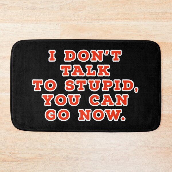 Item preview, I don't talk to stupid,  You can go now.  designed and sold by Nomad-Maynard.