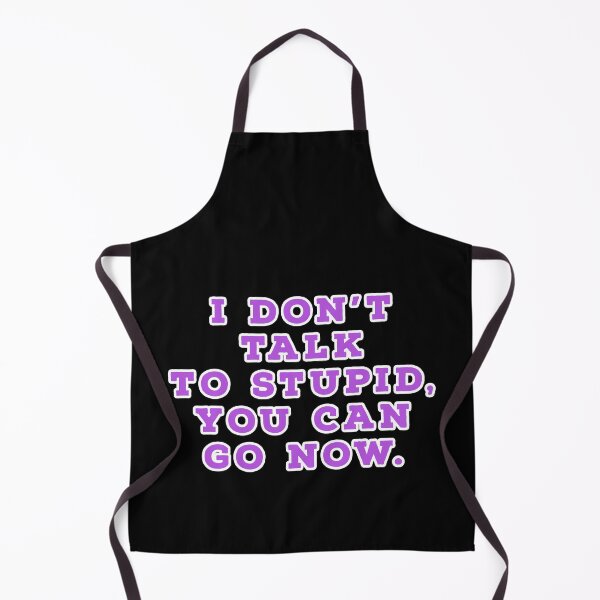 Item preview, I don't talk to stupid, You can go now. designed and sold by Nomad-Maynard.