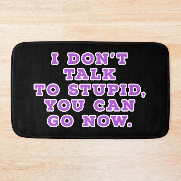 Item preview, I don't talk to stupid,  You can go now.  designed and sold by Nomad-Maynard.