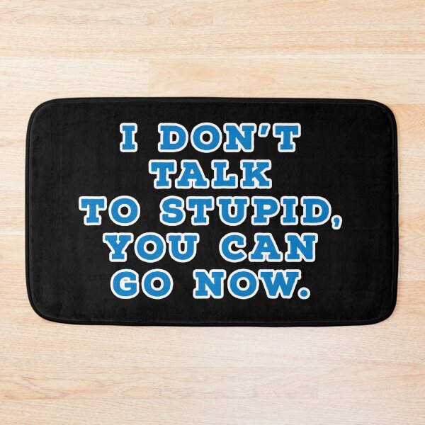 Item preview, I don't talk to stupid,  You can go now.  designed and sold by Nomad-Maynard.
