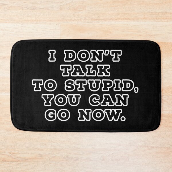 Item preview, I don't talk to stupid,  You can go now.  designed and sold by Nomad-Maynard.