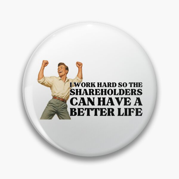 Item preview, I Work Hard So The Shareholders Can Have A Better Life designed and sold by Alberto Dominguez.