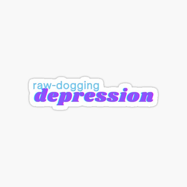 Artikel-Vorschau von Raw-Dogging-Depression, designt und verkauft von TheBunnySoup.
