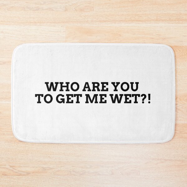 Item preview, Who are you to get me wet?! designed and sold by Spiffle.