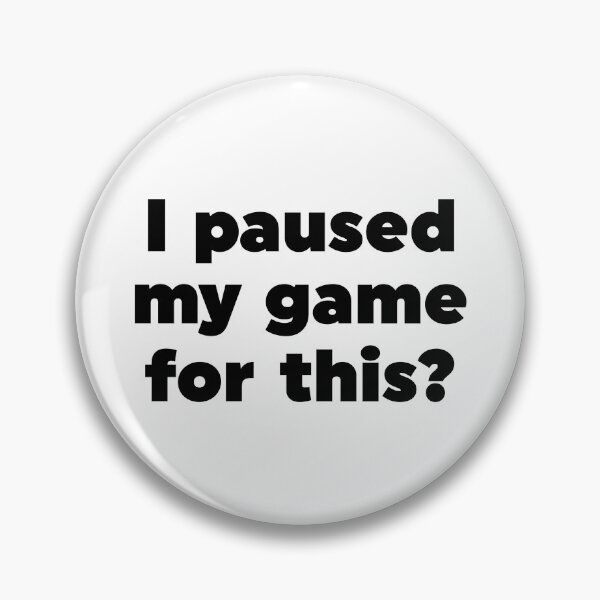 Item preview, I paused my game for this? designed and sold by ZoollGraphics.