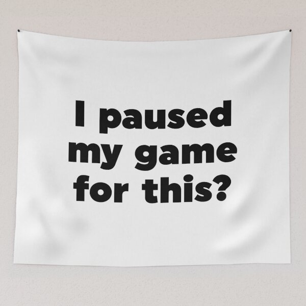 Item preview, I paused my game for this? designed and sold by ZoollGraphics.