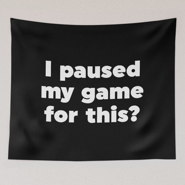 Item preview, I paused my game for this? designed and sold by ZoollGraphics.