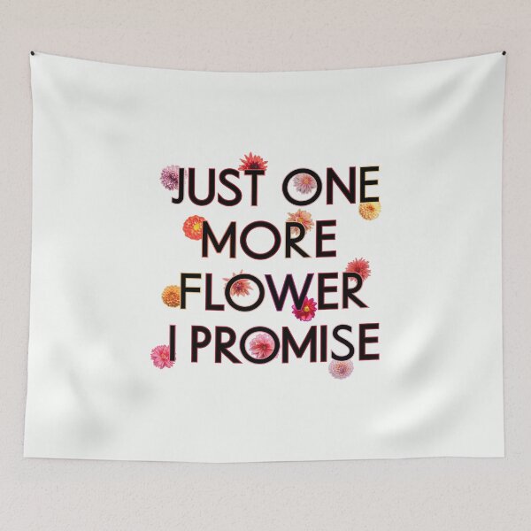 Item preview, Just One More Flower I Promise For Flower Lover designed and sold by TheSassyNoble.