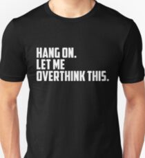 Warte, lass mich das überdenken Unisex T-Shirt
