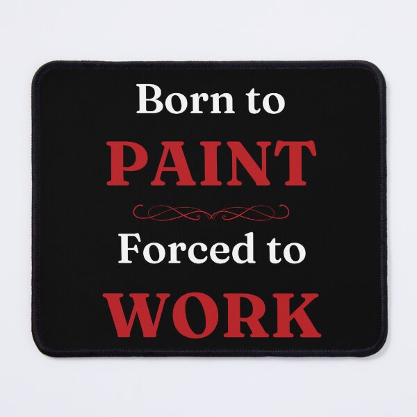 Item preview, Born to Paint, Forced to Work designed and sold by DixieGirlStudio.