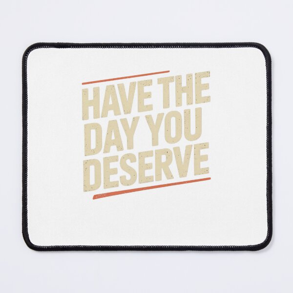 Item preview, Have The Day You Deserve designed and sold by Mateusz Majcherek.