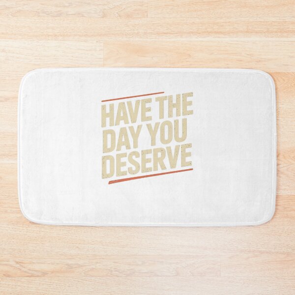 Item preview, Have The Day You Deserve designed and sold by Mateusz Majcherek.