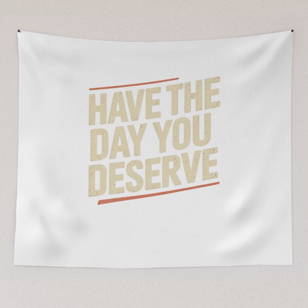 Item preview, Have The Day You Deserve designed and sold by Mateusz Majcherek.