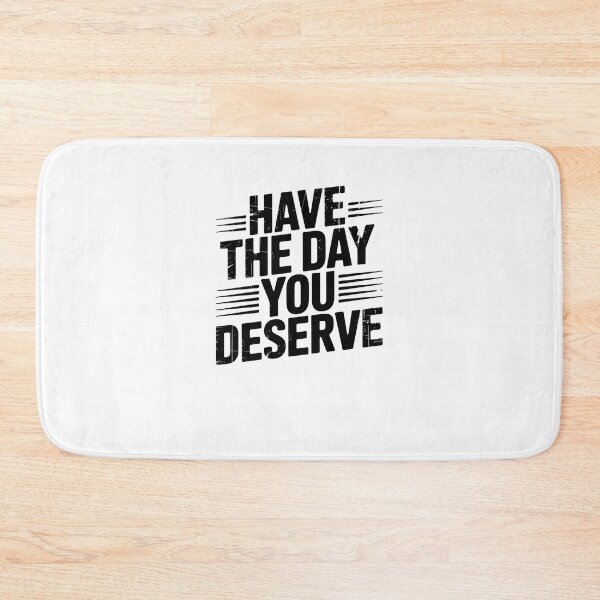 Item preview, Have The Day You Deserve designed and sold by Mateusz Majcherek.