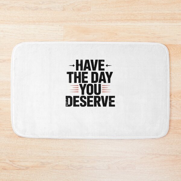 Item preview, Have The Day You Deserve designed and sold by Mateusz Majcherek.
