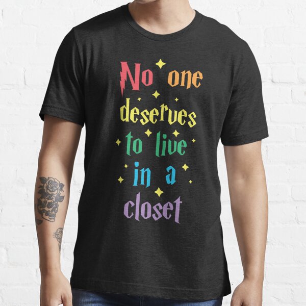 No One Deserves To Live In A Closet Essential T-Shirt