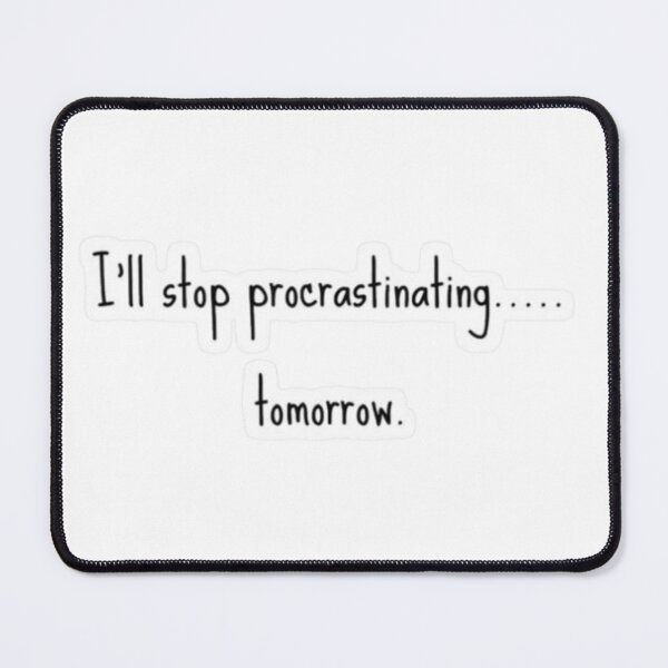 Item preview, I'll stop procrastinating.... tomorrow| Bad habits | Personal improvement  designed and sold by Malyyx.