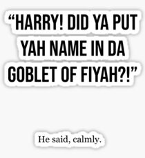 Harry! Did Ya Put Yah Name in da Goblet of Fiyah? Sticker