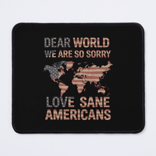 Item preview, Dear World We Are So Sorry - The perfect gift for anyone who loves America but isn’t afraid to apologize to the world and proudly stand for sanity and positive change. designed and sold by ZyziowskyArt.