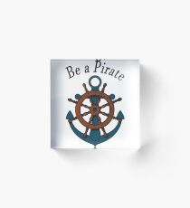 Be a pirate. Acrylic Block