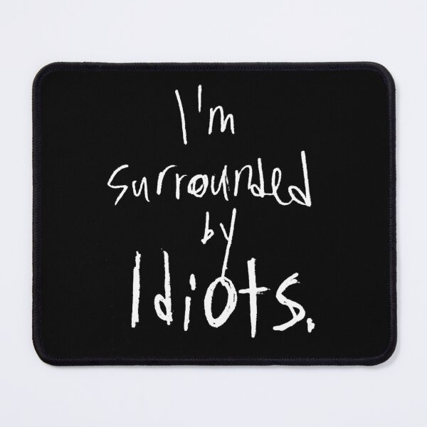 Item preview, I'm surrounded by IDIOTS. designed and sold by shitfest.