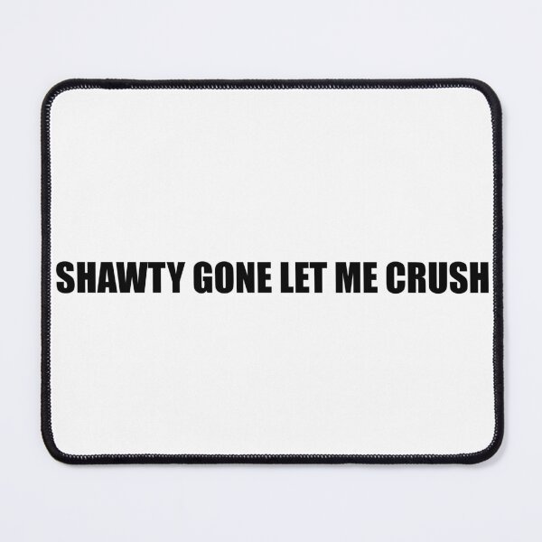 Item preview, Shawty Gone Let Me Crush designed and sold by Gotta Escape.