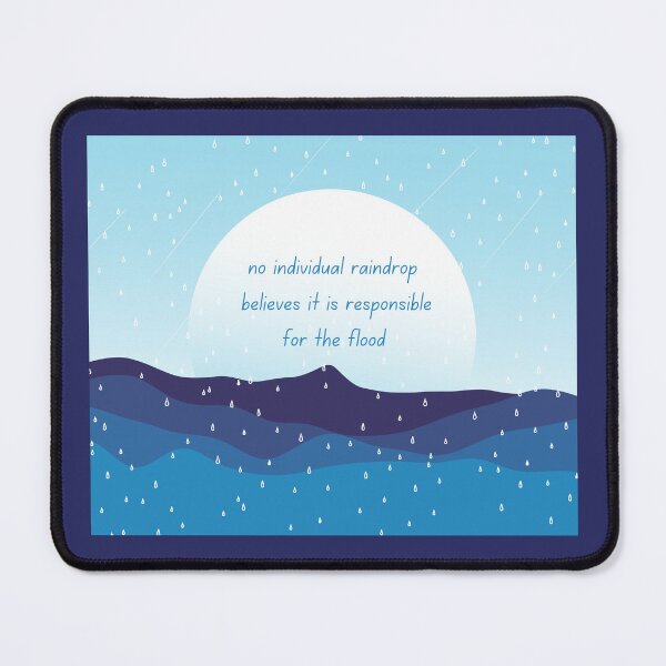 Item preview, No Individual Raindrop Feels Responsible for the Flood designed and sold by EJVisuals.