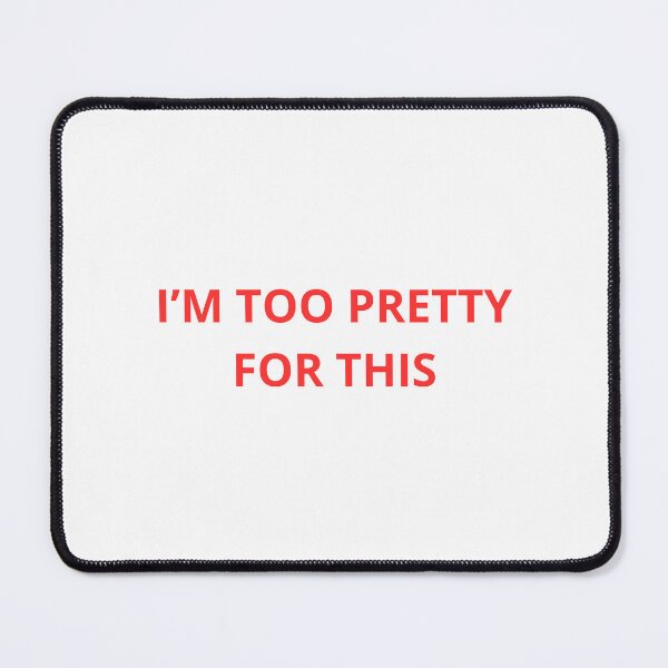 Item preview, I'm too pretty for this designed and sold by BlissThreads.