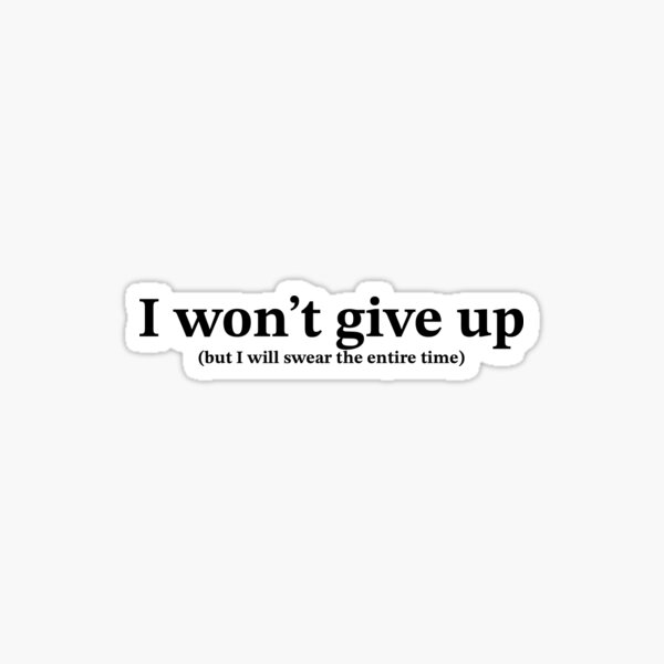 Item preview, 'I won't give up(but I will swear the entire time) designed and sold by Stickers by Maisy.