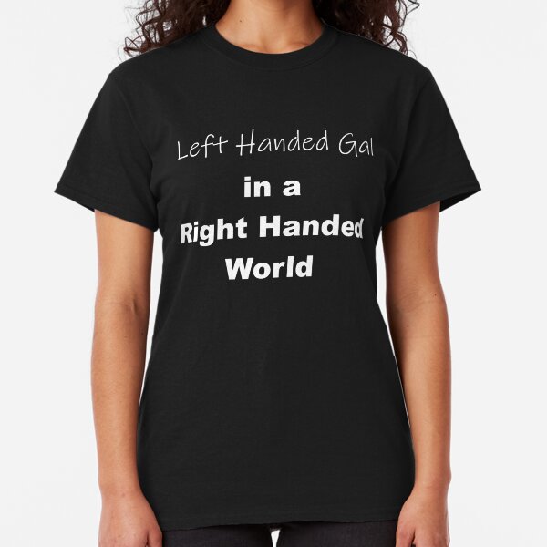 Left Handed Gal in a Right Handed World Classic T-Shirt