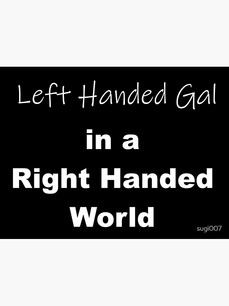Left Handed Gal in a Right Handed World by sugi007