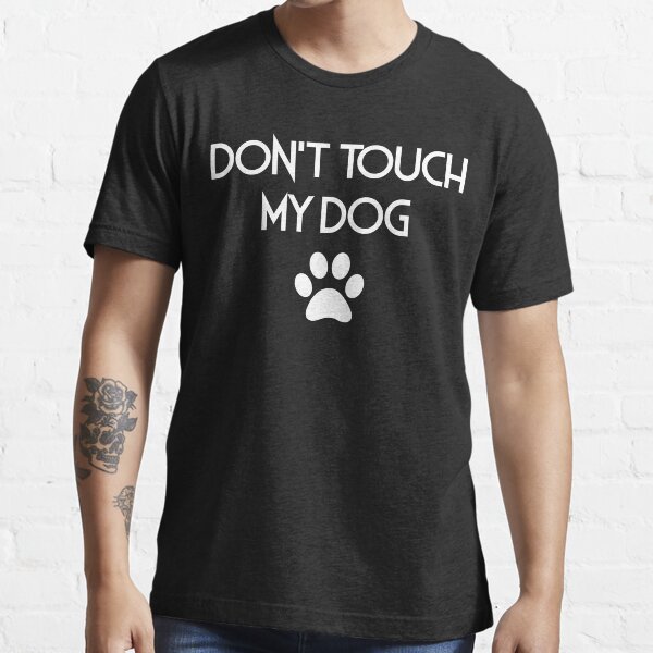 "Don't Touch My Dog The Basic Tee" Tshirt for Sale by LegendaryLGBT