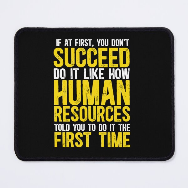 Item preview, If At First You Don't Succeed, Do It Like How Human Resources Told You To Do The First Time designed and sold by TeesYouWant.