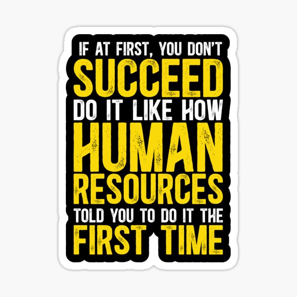 Item preview, If At First You Don't Succeed, Do It Like How Human Resources Told You To Do The First Time designed and sold by TeesYouWant.