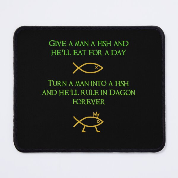 Item preview, Give A Man A Fish and He'll Eat For A Day - Turn A Man Into A Fish and He'll Rule in Dagon Forever designed and sold by Memoradelia.