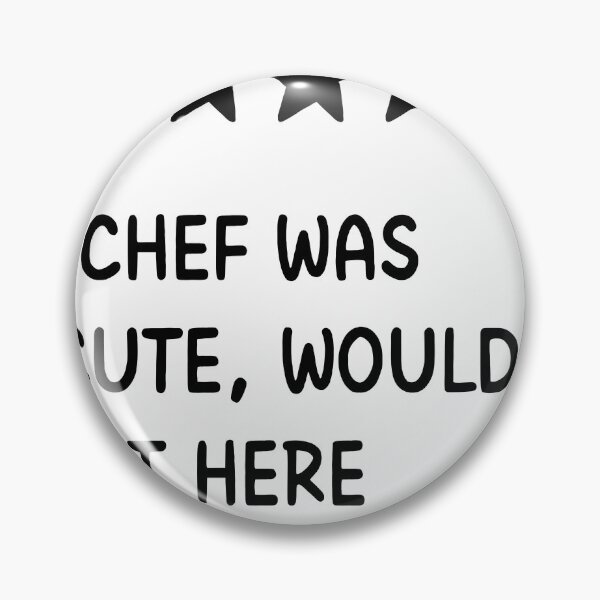Item preview, Chef Was Cute, Would Eat Here Again designed and sold by Alberto Dominguez.