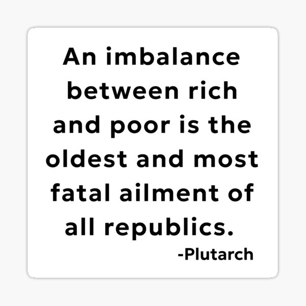 Item preview, An Imbalance Between Rich and Poor is the Oldest and Most Fatal Ailment of all Republics designed and sold by SMSartstudios.