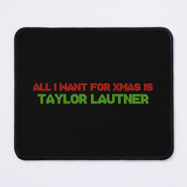 Item preview, All I Want for Xmas is Taylor Lautner designed and sold by deluluhaze.