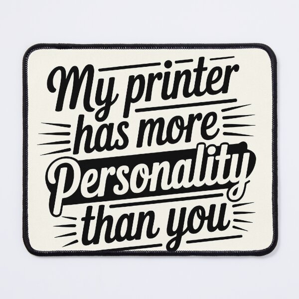 Item preview, My Printer Has More Personality Than You designed and sold by Jollys-ArtShop.