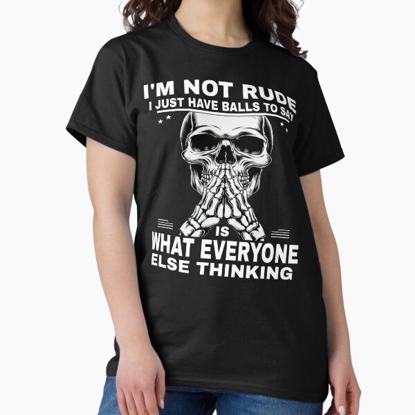 Item preview, I'm Not Rude I Just Have Balls To Say What Everyone Else Thinking designed and sold by AlphaTeez.