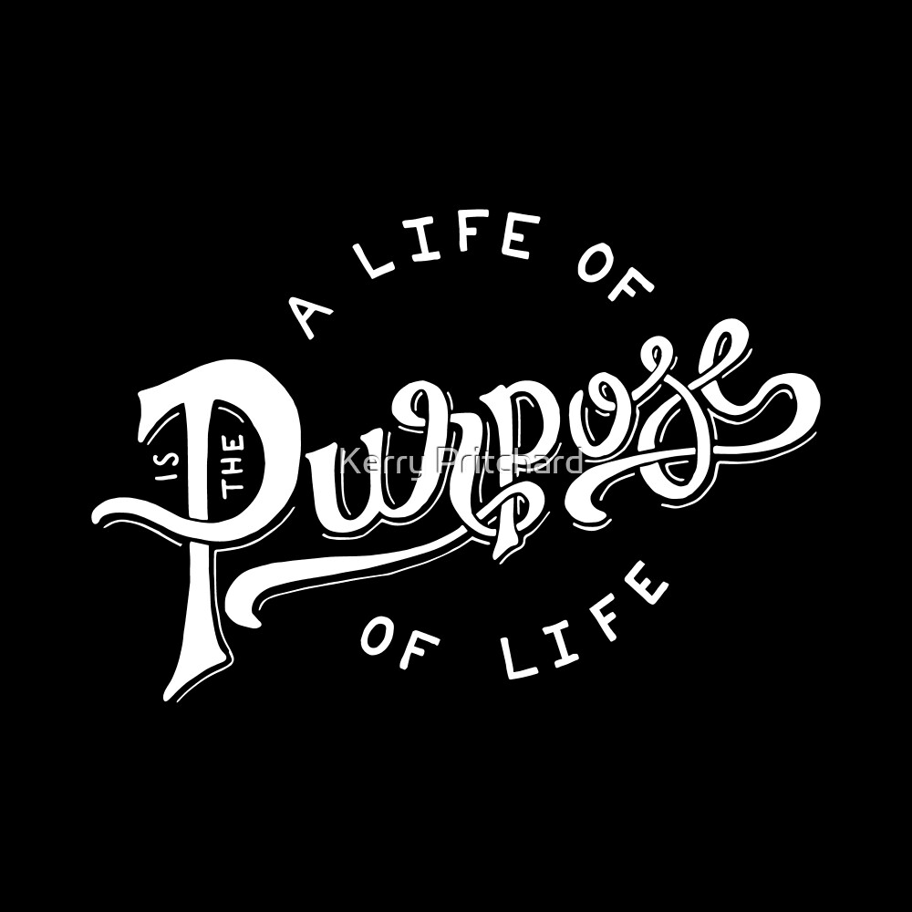  A Life Of Purpose Is The Purpose Of Life By WordFandom Redbubble