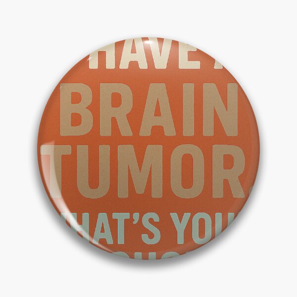 Item preview, I have a brain tumor.  What's your excuse. -Burnt out Orange- designed and sold by MeningiomaCast.