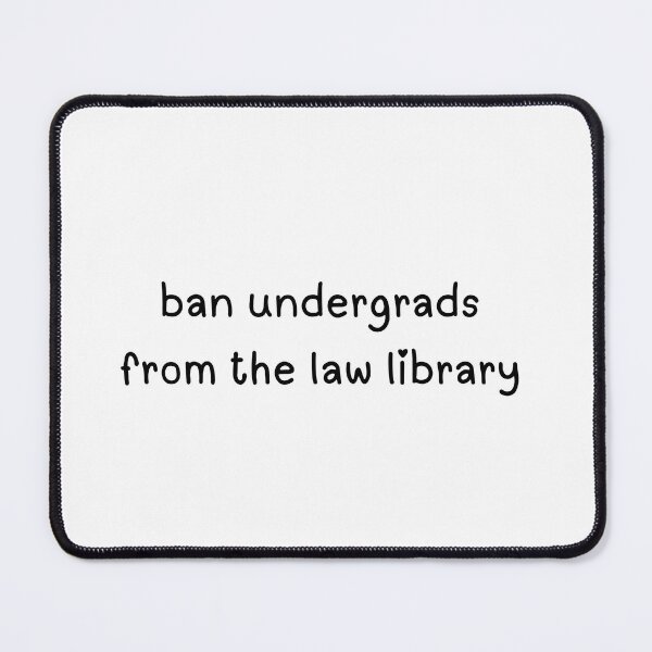 Item preview, Ban Undergrads From the Law Library designed and sold by junkyardcollage.
