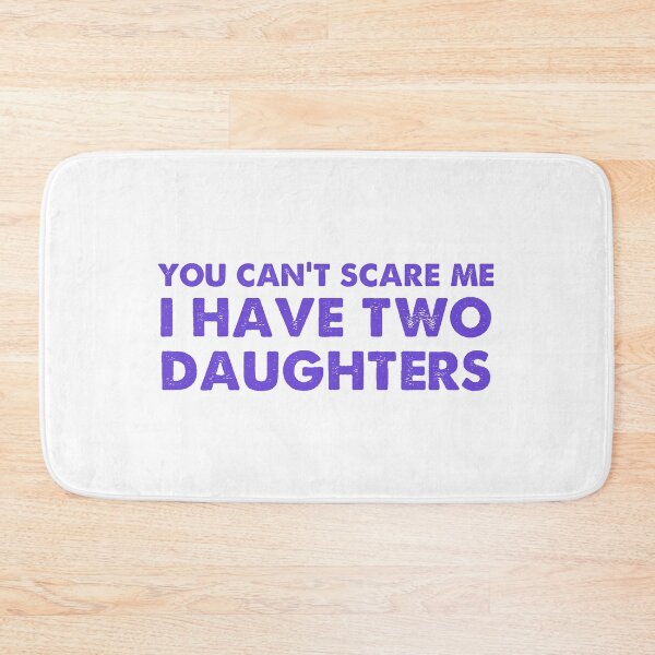 Item preview, you Can't scare me I have two Daughters designed and sold by designing01Ar3.