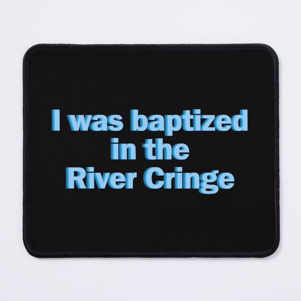 Item preview, I was baptized in the River Cringe designed and sold by designing01Ar3.