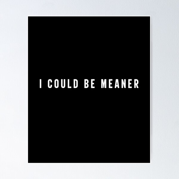 Item preview, I Could Be Meaner Meme designed and sold by Abirtom.